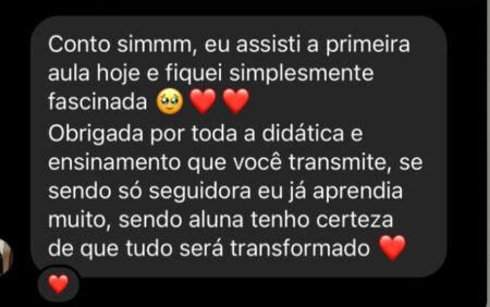 Depoimento: Eu assisti a primeira aula hoje e fiquei simplesmente fascinada. Obrigada por toda a didática e ensinamento que você transmite.