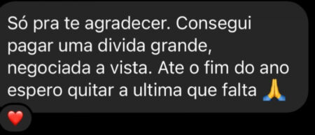 Depoimento: Só para te agradecer. Consegui pagar uma dívida grande, negociada à vista. Até o fim do ano espero quitar a última que falta.